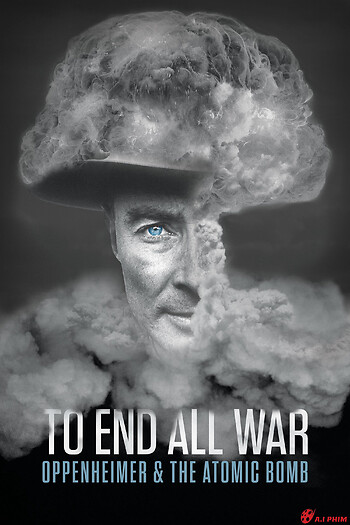 To End All War: Oppenheimer & The Atomic Bomb